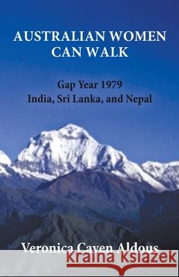 Australian Women Can Walk: Gap Year 1979 India, Sri Lanka, and Nepal Veronica Cave 9780645169300 Veronica M Aldous - książka