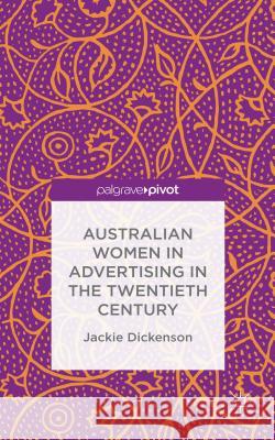 Australian Women in Advertising in the Twentieth Century Jackie Dickenson 9781137514332 Palgrave Pivot - książka