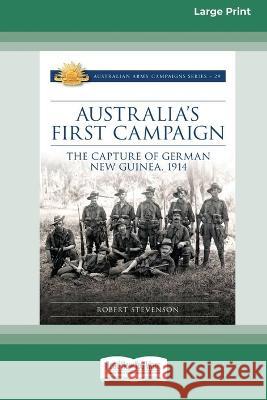 Australia's First Campaign: The Capture of German New Guinea, 1914 [16pt Large Print Edition] Robert Stevenson 9780369387295 ReadHowYouWant - książka