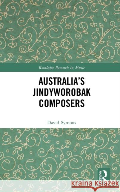 Australia's Jindyworobak Composers David Symons 9780367151409 Routledge - książka