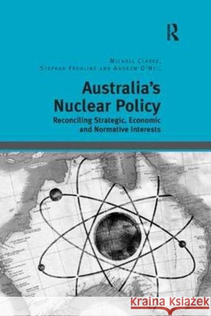 Australia's Nuclear Policy: Reconciling Strategic, Economic and Normative Interests Michael Clarke Stephan Fruhling  9781138384033 Routledge - książka