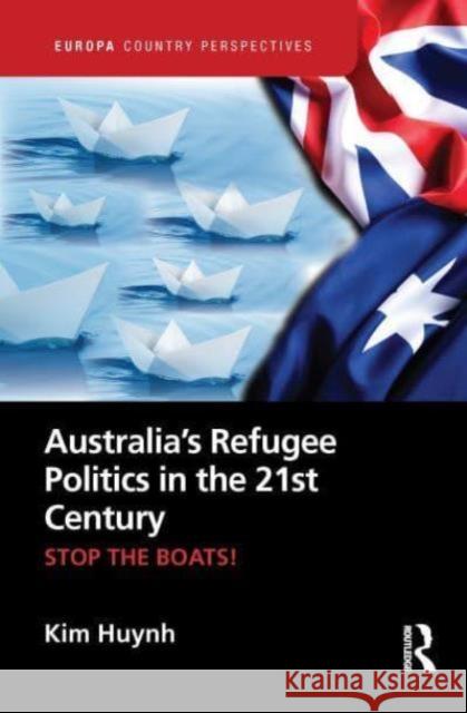 Australia's Refugee Politics in the 21st Century: Stop the Boats! Kim Huynh 9781032520568 Routledge - książka