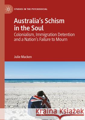 Australia's Schism in the Soul: Colonialism, Immigration Detention and a Nation's Failure to Mourn Julie Macken 9783031938122 Palgrave MacMillan - książka