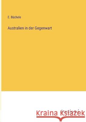 Australien in der Gegenwart E. B?chele 9783382004422 Anatiposi Verlag - książka
