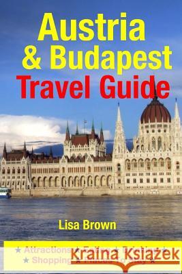 Austria & Budapest Travel Guide: Attractions, Eating, Drinking, Shopping & Places To Stay Brown, Lisa 9781500533809 Createspace - książka