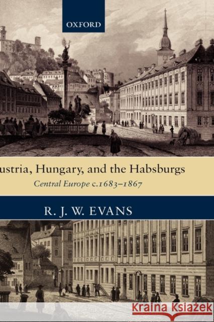 Austria, Hungary, and the Habsburgs: Central Europe C.1683-1867 Evans, R. J. W. 9780199281442 Oxford University Press - książka