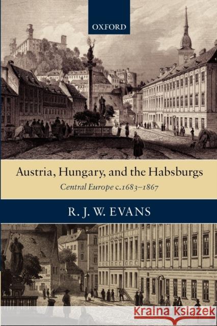 Austria, Hungary, and the Habsburgs: Central Europe C.1683-1867 Evans, R. J. W. 9780199541621 Oxford University Press, USA - książka