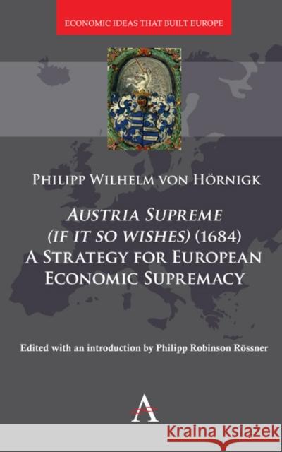 Austria Supreme (If It So Wishes) (1684): 'a Strategy for European Economic Supremacy' Philipp Roessner Keith Tribe 9781783088201 Anthem Press - książka