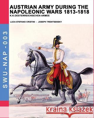 Austrian army during the Napoleonic wars 1813-1818: K.K.Oesterreichischen Armee Cristini, Luca Stefano 9788893273718 Soldiershop - książka