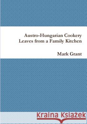 Austro-Hungarian Cookery: Leaves from a Family Kitchen Mark Grant 9781291938586 Lulu Press Inc - książka