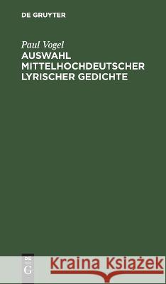 Auswahl Mittelhochdeutscher Lyrischer Gedichte: ALS Anhang Zu Der Lachmannschen Nibelungen-Ausgabe. Für Den Schulgebrauch Paul Vogel 9783112630952 De Gruyter - książka