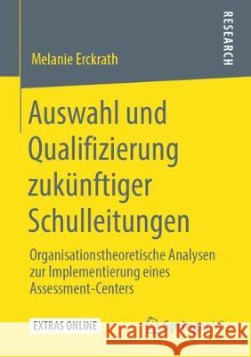 Auswahl Und Qualifizierung Zukünftiger Schulleitungen: Organisationstheoretische Analysen Zur Implementierung Eines Assessment-Centers Erckrath, Melanie 9783658279325 Springer VS - książka