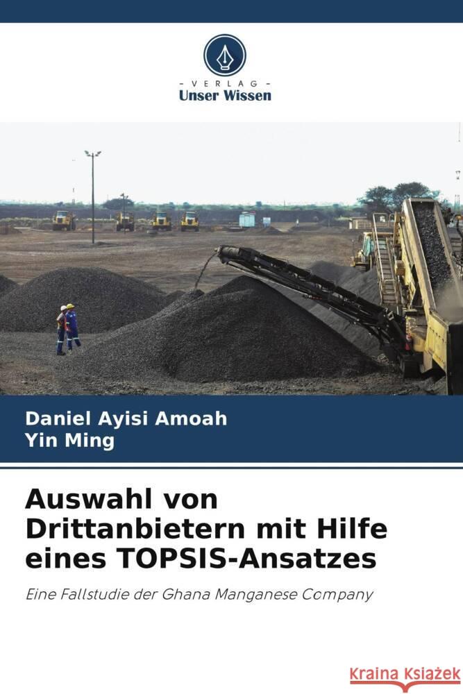 Auswahl von Drittanbietern mit Hilfe eines TOPSIS-Ansatzes Amoah, Daniel Ayisi, Ming, Yin 9786206423652 Verlag Unser Wissen - książka
