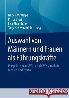 Auswahl Von Männern Und Frauen ALS Führungskräfte: Perspektiven Aus Wirtschaft, Wissenschaft, Medien Und Politik Welpe, Isabell M. 9783658094683 Springer Gabler - książka