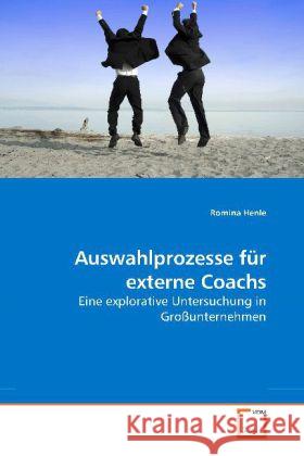 Auswahlprozesse für externe Coachs : Eine explorative Untersuchung in Großunternehmen Henle, Romina 9783639171471 VDM Verlag Dr. Müller - książka