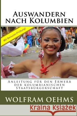 Auswandern nach Kolumbien: Anleitung für den Erwerb der kolumbianischen Staatsbürgerschaft Oehms, Wolfram 9781532897979 Createspace Independent Publishing Platform - książka