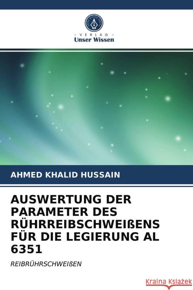 AUSWERTUNG DER PARAMETER DES RÜHRREIBSCHWEIßENS FÜR DIE LEGIERUNG AL 6351 HUSSAIN, AHMED KHALID 9786203484014 Verlag Unser Wissen - książka