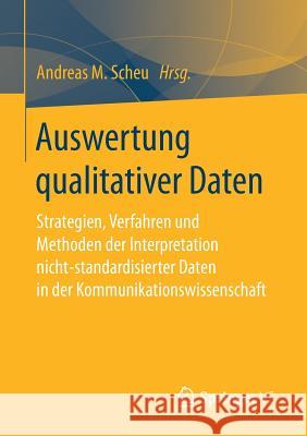 Auswertung Qualitativer Daten: Strategien, Verfahren Und Methoden Der Interpretation Nicht-Standardisierter Daten in Der Kommunikationswissenschaft Scheu, Andreas M. 9783658184049 Springer VS - książka