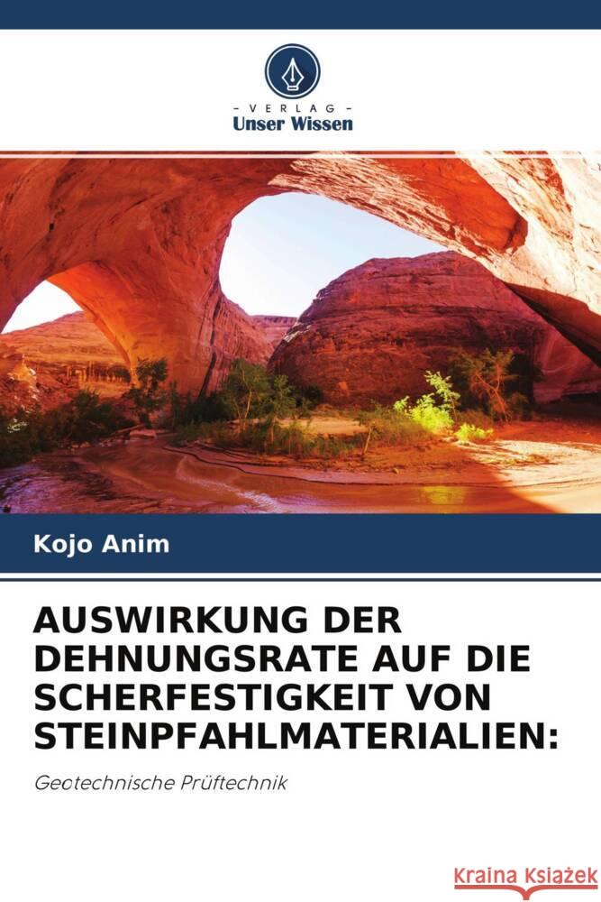 AUSWIRKUNG DER DEHNUNGSRATE AUF DIE SCHERFESTIGKEIT VON STEINPFAHLMATERIALIEN: Anim, Kojo 9786203292794 Verlag Unser Wissen - książka