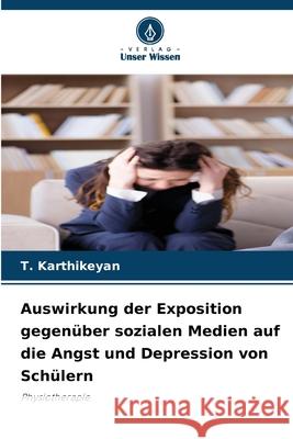 Auswirkung der Exposition gegen?ber sozialen Medien auf die Angst und Depression von Sch?lern T. Karthikeyan 9786207852840 Verlag Unser Wissen - książka