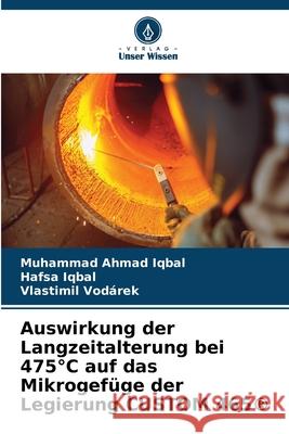 Auswirkung der Langzeitalterung bei 475°C auf das Mikrogefüge der Legierung CUSTOM 465® Iqbal, Muhammad Ahmad, Iqbal, Hafsa, Vodárek, Vlastimil 9786208743031 Verlag Unser Wissen - książka