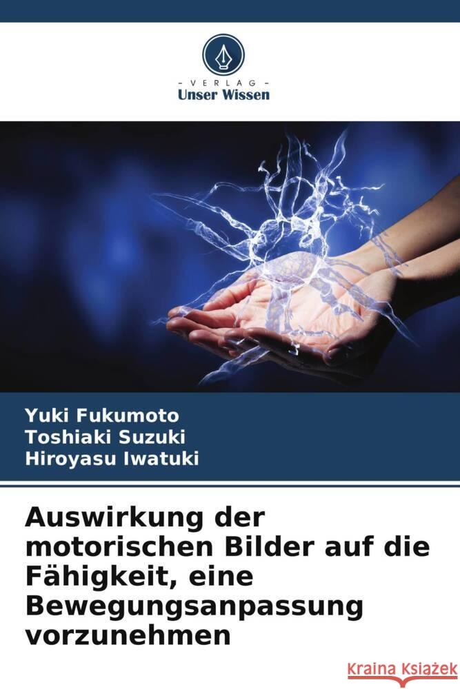 Auswirkung der motorischen Bilder auf die F?higkeit, eine Bewegungsanpassung vorzunehmen Yuki Fukumoto Toshiaki Suzuki Hiroyasu Iwatuki 9786207379071 Verlag Unser Wissen - książka