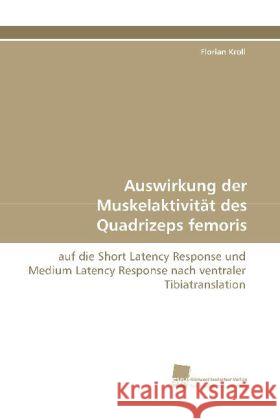 Auswirkung der Muskelaktivität des Quadrizeps femoris : auf die Short Latency Response und Medium Latency Response nach ventraler Tibiatranslation Kroll, Florian 9783838117508 Südwestdeutscher Verlag für Hochschulschrifte - książka
