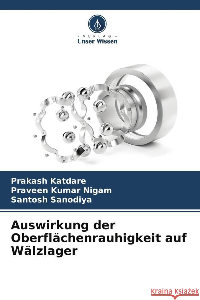 Auswirkung der Oberflächenrauhigkeit auf Wälzlager Katdare, Prakash, Kumar Nigam, Praveen, Sanodiya, Santosh 9786205445839 Verlag Unser Wissen - książka