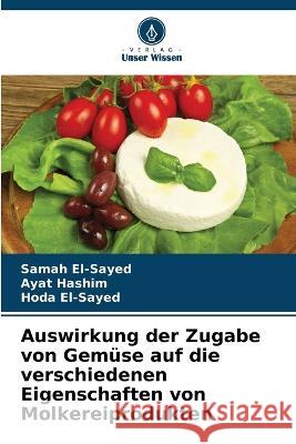 Auswirkung der Zugabe von Gemuse auf die verschiedenen Eigenschaften von Molkereiprodukten Samah El-Sayed Ayat Hashim Hoda El-Sayed 9786205927809 Verlag Unser Wissen - książka
