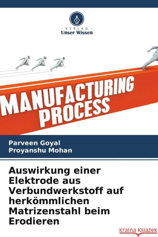 Auswirkung einer Elektrode aus Verbundwerkstoff auf herkömmlichen Matrizenstahl beim Erodieren Goyal, Parveen, Mohan, Proyanshu 9786204998510 Verlag Unser Wissen - książka