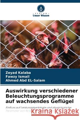 Auswirkung verschiedener Beleuchtungsprogramme auf wachsendes Geflügel Kalaba, Zeyad, Ismail, Fawzy, Abd El-Salam, Ahmed 9786209220821 Verlag Unser Wissen - książka