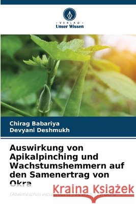 Auswirkung von Apikalpinching und Wachstumshemmern auf den Samenertrag von Okra Chirag Babariya Devyani Deshmukh 9786207942923 Verlag Unser Wissen - książka