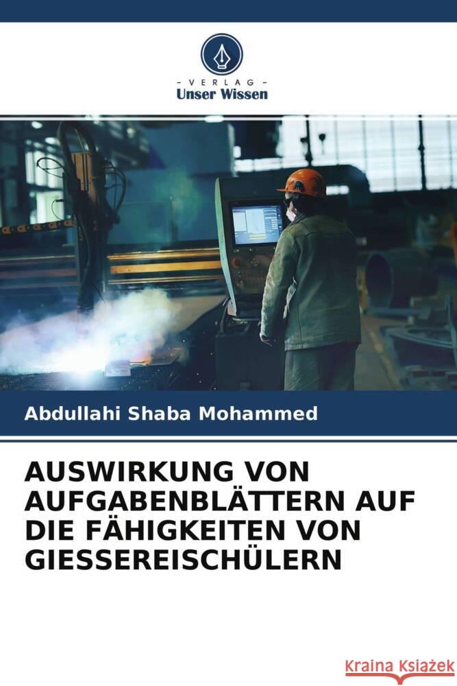 AUSWIRKUNG VON AUFGABENBLÄTTERN AUF DIE FÄHIGKEITEN VON GIESSEREISCHÜLERN Shaba Mohammed, Abdullahi 9786204249674 Verlag Unser Wissen - książka