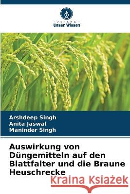 Auswirkung von D?ngemitteln auf den Blattfalter und die Braune Heuschrecke Arshdeep Singh Anita Jaswal Maninder Singh 9786205664391 Verlag Unser Wissen - książka