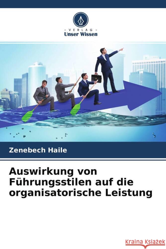 Auswirkung von Führungsstilen auf die organisatorische Leistung Haile, Zenebech 9786204411200 Verlag Unser Wissen - książka