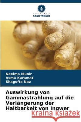 Auswirkung von Gammastrahlung auf die Verlängerung der Haltbarkeit von Ingwer Munir, Neelma, Karamat, Asma, Naz, Shagufta 9786209336256 Verlag Unser Wissen - książka