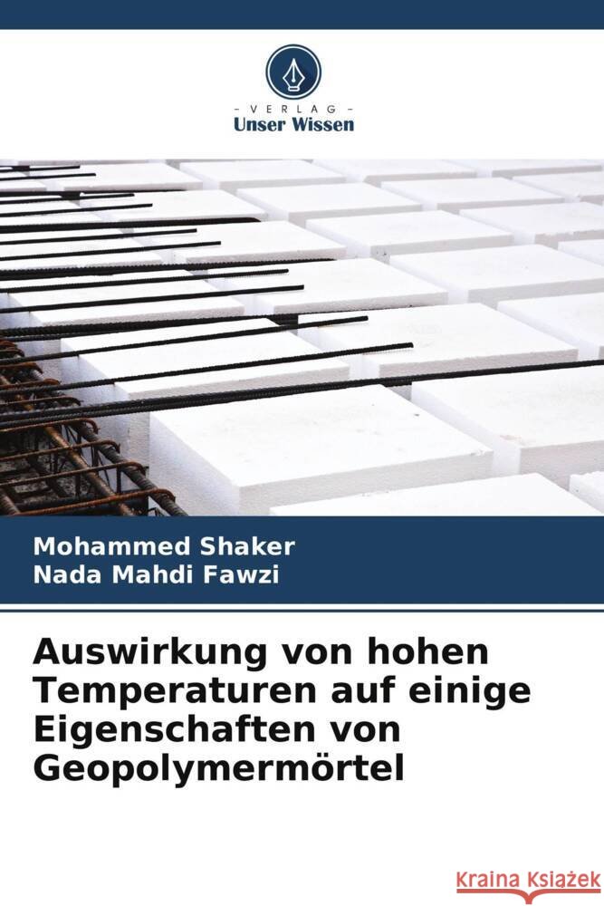 Auswirkung von hohen Temperaturen auf einige Eigenschaften von Geopolymermörtel Shaker, Mohammed, Fawzi, Nada Mahdi 9786204944258 Verlag Unser Wissen - książka