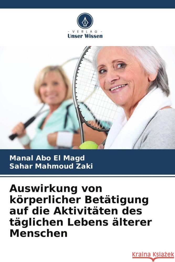 Auswirkung von körperlicher Betätigung auf die Aktivitäten des täglichen Lebens älterer Menschen Abo El Magd, Manal, Mahmoud Zaki, Sahar 9786208179854 Verlag Unser Wissen - książka