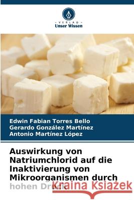 Auswirkung von Natriumchlorid auf die Inaktivierung von Mikroorganismen durch hohen Druck Torres Bello, Edwin Fabian, González Martínez, Gerardo, Martínez López, Antonio 9786202424721 Verlag Unser Wissen - książka