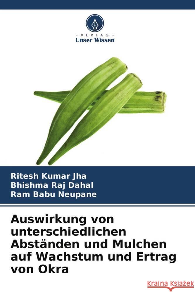 Auswirkung von unterschiedlichen Abständen und Mulchen auf Wachstum und Ertrag von Okra Jha, Ritesh Kumar, Dahal, Bhishma Raj, Neupane, Ram Babu 9786204534367 Verlag Unser Wissen - książka