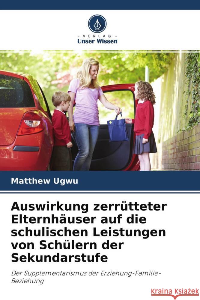 Auswirkung zerrütteter Elternhäuser auf die schulischen Leistungen von Schülern der Sekundarstufe Ugwu, Matthew 9786204702063 Verlag Unser Wissen - książka