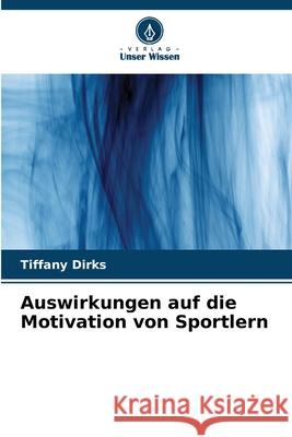 Auswirkungen auf die Motivation von Sportlern Tiffany Dirks 9786207875818 Verlag Unser Wissen - książka