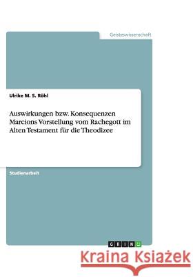 Auswirkungen bzw. Konsequenzen Marcions Vorstellung vom Rachegott im Alten Testament für die Theodizee Ulrike M 9783640455430 Grin Verlag - książka