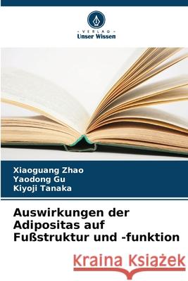 Auswirkungen der Adipositas auf Fu?struktur und -funktion Xiaoguang Zhao Yaodong Gu Kiyoji Tanaka 9786207632923 Verlag Unser Wissen - książka