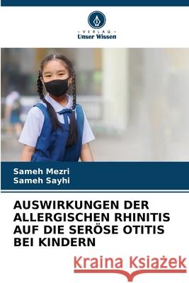 Auswirkungen Der Allergischen Rhinitis Auf Die Ser?se Otitis Bei Kindern Sameh Mezri Sameh Sayhi 9786207910205 Verlag Unser Wissen - książka