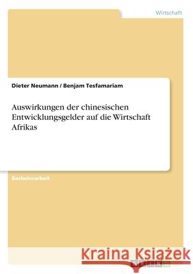 Auswirkungen der chinesischen Entwicklungsgelder auf die Wirtschaft Afrikas Neumann, Dieter; Tesfamariam, Benjam 9783346143051 GRIN Verlag - książka