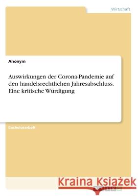 Auswirkungen der Corona-Pandemie auf den handelsrechtlichen Jahresabschluss. Eine kritische Würdigung Anonym 9783346229946 Grin Verlag - książka