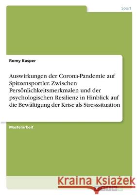 Auswirkungen der Corona-Pandemie auf Spitzensportler. Zwischen Persönlichkeitsmerkmalen und der psychologischen Resilienz in Hinblick auf die Bewältig Kasper, Romy 9783346365804 Grin Verlag - książka
