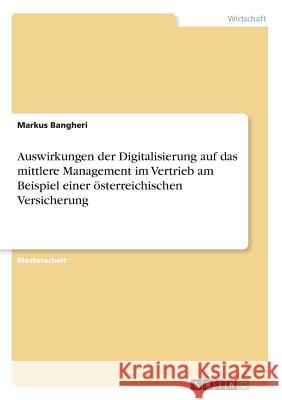 Auswirkungen der Digitalisierung auf das mittlere Management im Vertrieb am Beispiel einer österreichischen Versicherung Bangheri, Markus 9783668852280 Grin Verlag - książka