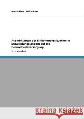 Auswirkungen der Einkommenssituation in Entwicklungsländern auf die Gesundheitsversorgung Alves, Marco Brink, Malte  9783640530021 GRIN Verlag - książka